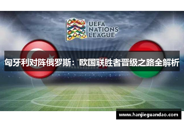 匈牙利对阵俄罗斯：欧国联胜者晋级之路全解析