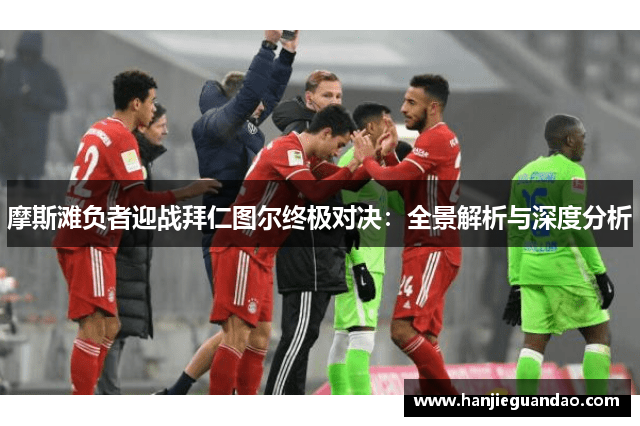 摩斯滩负者迎战拜仁图尔终极对决：全景解析与深度分析