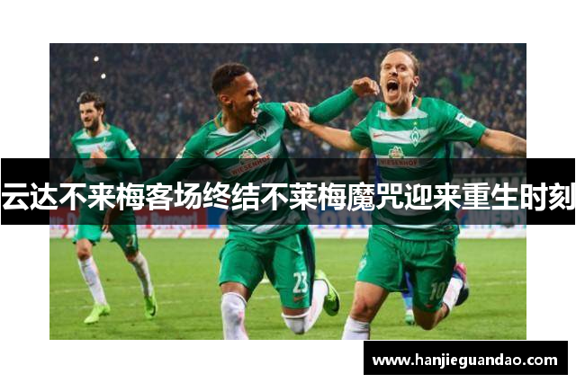 云达不来梅客场终结不莱梅魔咒迎来重生时刻
