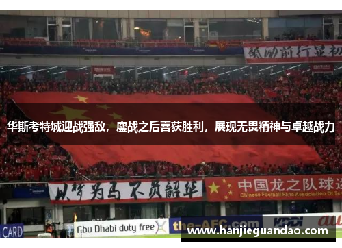 华斯考特城迎战强敌，鏖战之后喜获胜利，展现无畏精神与卓越战力