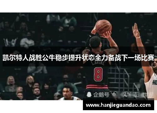 凯尔特人战胜公牛稳步提升状态全力备战下一场比赛