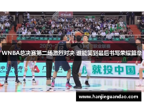 WNBA总决赛第二场激烈对决 谁能笑到最后书写荣耀篇章