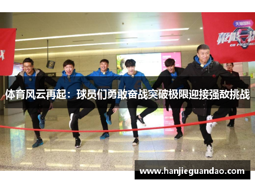 体育风云再起：球员们勇敢奋战突破极限迎接强敌挑战